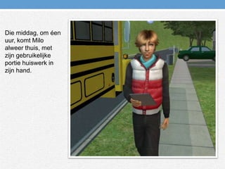 Die middag, om éen uur, komt Milo alweer thuis, met zijn gebruikelijke portie huiswerk in zijn hand.