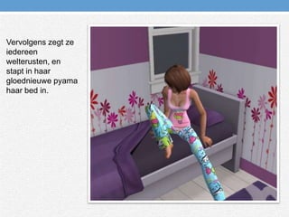 Vervolgens zegt ze iedereen welterusten, en stapt in haar gloednieuwe pyama haar bed in.