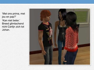 ‘Met ons prima, met jou en pap?’ ‘Kan niet beter.’ Breed glimlachend richt Carlijn zich tot Johan.