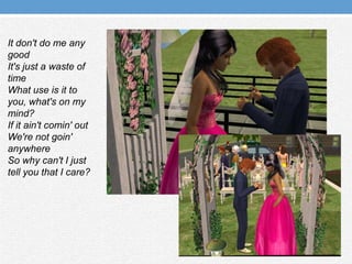 It don't do me any goodIt's just a waste of timeWhat use is it to you, what's on my mind?If it ain'tcomin' out We're not goin' anywhereSo why can't I just tell you that I care?