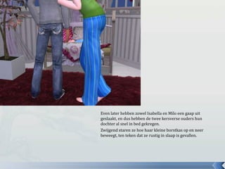 Even later hebben zowel Isabella en Milo een gaap uit geslaakt, en dus hebben de twee kersverse ouders hun dochter al snel in bed gekregen.Zwijgend staren ze hoe haar kleine borstkas op en neer beweegt, ten teken dat ze rustig in slaap is gevallen.