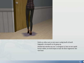 Zodra ze alles wat ze niet meer nodig heeft al heeft ingepakt, strompelt ze de gang op.Omdat het slechts zes uur ‘s morgens is, kan ze een speld horen vallen, en toch loopt ze naar de deur tegenover die van haar.