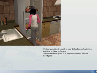 Op haar gemakje strompelt ze naar de keuken, en begint een ontbijtje in elkaar te flansen.Verbaasd kijkt ze op als ze in de woonkamer de telefoon hoort gaan.