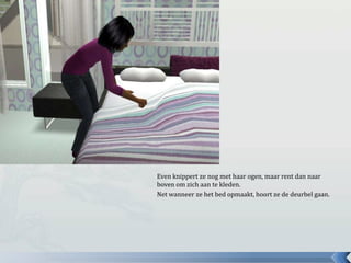 Even knippert ze nog met haar ogen, maar rent dan naar boven om zich aan te kleden.Net wanneer ze het bed opmaakt, hoort ze de deurbel gaan.