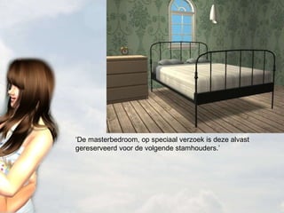 ‘ De masterbedroom, op speciaal verzoek is deze alvast gereserveerd voor de volgende stamhouders.’ 