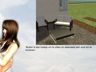 ‘ Buiten is een hoekje om te zitten en daarnaast een stuk om te tuinieren.’ 