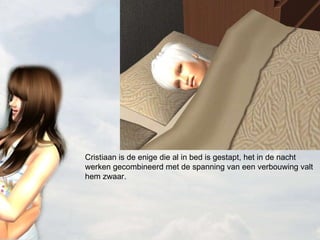 Cristiaan is de enige die al in bed is gestapt, het in de nacht werken gecombineerd met de spanning van een verbouwing valt hem zwaar. 