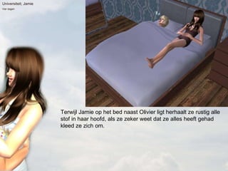 Terwijl Jamie op het bed naast Olivier ligt herhaalt ze rustig alle stof in haar hoofd, als ze zeker weet dat ze alles heeft gehad kleed ze zich om. Universiteit; Jamie Vier dagen 