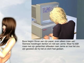 Boos begint Olivier aan zijn paper, even alleen maar aan Siamese tweelingen denken en niet aan Jamie. Maar hij blijft maar met zijn gedachten afdwalen naar Jamie en hoe het zou zijn geweest als hij niet zo stom had gedaan. 