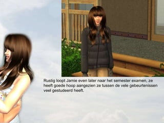 Rustig loopt Jamie even later naar het semester examen, ze heeft goede hoop aangezien ze tussen de vele gebeurtenissen veel gestudeerd heeft. 