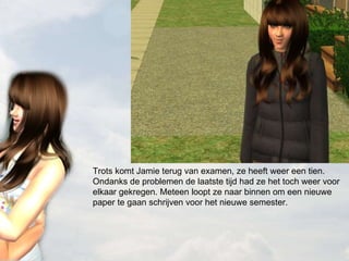 Trots komt Jamie terug van examen, ze heeft weer een tien. Ondanks de problemen de laatste tijd had ze het toch weer voor elkaar gekregen. Meteen loopt ze naar binnen om een nieuwe paper te gaan schrijven voor het nieuwe semester. 