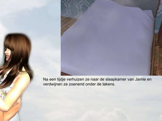 Na een tijdje verhuizen ze naar de slaapkamer van Jamie en verdwijnen ze zoenend onder de lakens. 