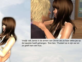 Vrolijk valt Jamie in de armen van Olivier als ze haar dikke jas op de kapstok heeft gehangen. ‘Een tien.’ Fluistert ze in zijn oor en ze geeft hem een kus. 