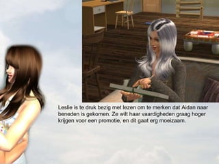 Leslie is te druk bezig met lezen om te merken dat Aidan naar beneden is gekomen. Ze wilt haar vaardigheden graag hoger krijgen voor een promotie, en dit gaat erg moeizaam. 