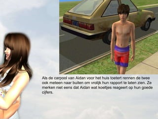 Als de carpool van Aidan voor het huis toetert rennen de twee ook meteen naar buiten om vrolijk hun rapport te laten zien. Ze merken niet eens dat Aidan wat koeltjes reageert op hun goede cijfers. 