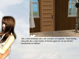‘ Als u zich omdraait ziet u de voordeur en kapstok. Altijd handig natuurlijk als u naar buiten of binnen gaat om uw jas binnen handbereik te hebben.’ 