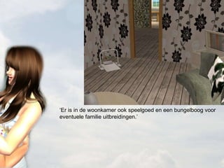 ‘ Er is in de woonkamer ook speelgoed en een bungelboog voor eventuele familie uitbreidingen.’ 