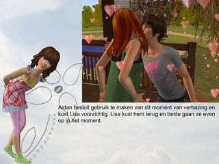 Aidan besluit gebruik te maken van dit moment van verbazing en kust Lisa voorzichtig. Lisa kust hem terug en beide gaan ze even op in het moment. 