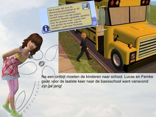 Na een ontbijt moeten de kinderen naar school. Lucas en Femke gaan voor de laatste keer naar de basisschool want vanavond zijn ze jarig! 