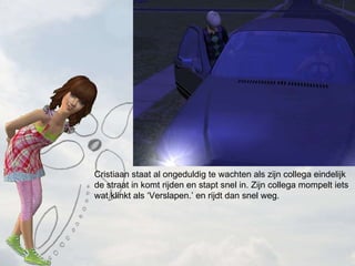 Cristiaan staat al ongeduldig te wachten als zijn collega eindelijk de straat in komt rijden en stapt snel in. Zijn collega mompelt iets wat klinkt als Verslapen. en rijdt dan snel weg. 