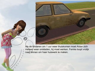 Als de kinderen om 1 uur weer thuiskomen moet Aidan zich meteen weer omkleden, hij moet werken. Femke loopt vrolijk naar binnen om haar huiswerk te maken. 