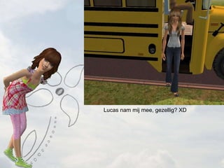 Lucas nam mij mee, gezellig? XD 