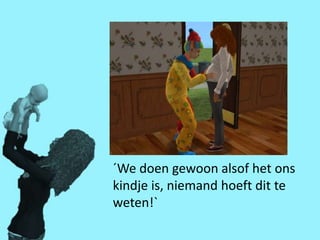 ´We doen gewoon alsof het ons
kindje is, niemand hoeft dit te
weten!`
 