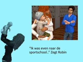 “Ik was even naar de
sportschool..” Zegt Robin
 