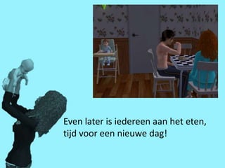 Even later is iedereen aan het eten,
tijd voor een nieuwe dag!
 