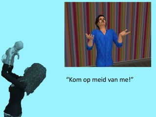 “Kom op meid van me!”
 
