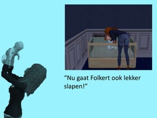 “Nu gaat Folkert ook lekker
slapen!”
 