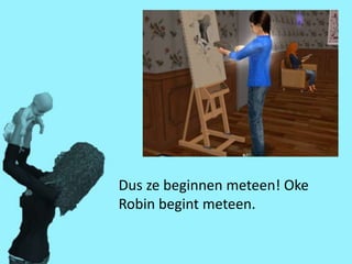 Dus ze beginnen meteen! Oke
Robin begint meteen.
 
