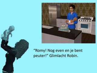 “Romy! Nog even en je bent
peuter!” Glimlacht Robin.
 
