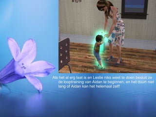Als het al erg laat is en Leslie niks weet te doen besluit ze de looptraining van Aidan te beginnen, en het duurt niet lang of Aidan kan het helemaal zelf! 