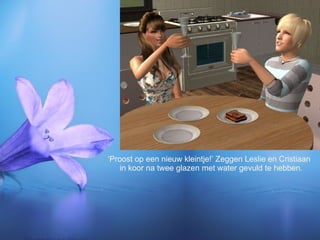 ‘Proost op een nieuw kleintje!’ Zeggen Leslie en Cristiaan in koor na twee glazen met water gevuld te hebben. 