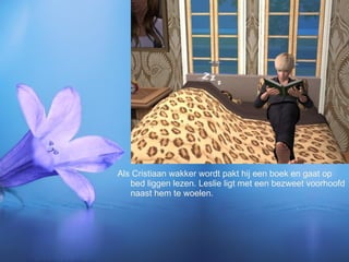 Als Cristiaan wakker wordt pakt hij een boek en gaat op bed liggen lezen. Leslie ligt met een bezweet voorhoofd naast hem te woelen. 