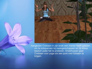 Aangezien Cristiaan in zijn boek een manier heeft gelezen om te ontspannen bij zwangerschappen en bij stress besluit Leslie het te proberen. Ondertussen gaat Cristiaan voor yoga om een punt voor lichaam te krijgen. 