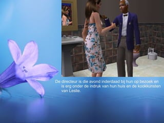 De directeur is die avond inderdaad bij hun op bezoek en is erg onder de indruk van hun huis en de kookkunsten van Leslie. 
