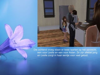 Die ochtend vroeg staan er twee taarten op het aanrecht, een voor Leslie en een voor Aidan. Ze zijn allebei jarig en Leslie zorgt in haar eentje voor veel geluid. 