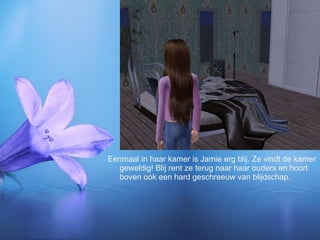 Eenmaal in haar kamer is Jamie erg blij. Ze vindt de kamer geweldig! Blij rent ze terug naar haar ouders en hoort boven ook een hard geschreeuw van blijdschap. 