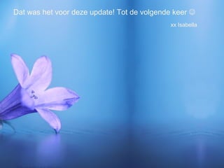 Dat was het voor deze update! Tot de volgende keer   xx Isabella 