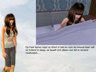 Op haar kamer stapt ze direct in bed en voor de tweede keer valt ze huilend in slaap, ze beseft zich alleen niet dat er iemand meeluistert… 