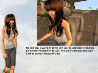 Na een saai lesuur belt Jamie een taxi, ze wilt graag even haar problemen vergeten en ze weet niks beters dan gewoon even naar de campus lounge te gaan. 