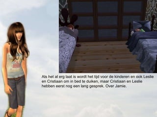 Als het al erg laat is wordt het tijd voor de kinderen en ook Leslie en Cristiaan om in bed te duiken, maar Cristiaan en Leslie hebben eerst nog een lang gesprek. Over Jamie. 