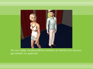 Na een tijdje rondsnuffelen hebben ze allebij iets nieuws
gevoinden en gekocht.
 