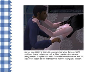 Als het erop begon te lijken dat een man meer wilde dan een nacht
met haar, duwde ze hem van zich af. Nee, ze wilde niet meer dan
nodig was om zich goed te voelen. Klaar voor een vaste relatie was ze
niet, zeker niet als ze dat met meerdere mannen tegelijk zou hebben.
 