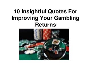 10 Insightful Quotes For
Improving Your Gambling
Returns
 