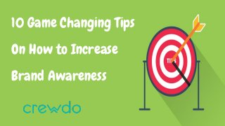 10 Game Changing Tips
On How to Increase
Brand Awareness
 