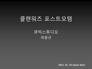 클랜워즈 포스트모템

  큐빅스튜디오
   최웅규




           2013. 01. 29 Game Next
 