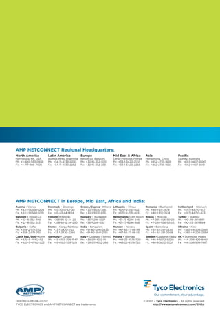 1308782-2–1M–DE–02/07 © 2007 – Tyco Electronics – All rights reserved
TYCO ELECTRONICS and AMP NETCONNECT are trademarks. http://www.ampnetconnect.com/EMEA
Austria – Vienna
Ph: +43-1-90560-1204
Fx: +43-1-90560-1270
Belgium – Kessel-Lo
Ph: +32-16-352-300
Fx: +32-16-352-353
Bulgaria – Sofia
Ph: +359-2-971-2152
Fx: +359-2-971-2153
Czech Rep./Slov.–Kurim
Ph: +420-5-41-162-112
Fx: +420-5-41-162-223
Denmark – Glostrup
Ph: +45-70-15-52-00
Fx: +45-43-44-14-14
Finland – Helsinki
Ph: +358-95-12-34-20
Fx: +358-95-12-34-250
France – Cergy-Pontoise
Ph: +33-1-3420-2122
Fx: +33-1-3420-2268
Germany – Langen
Ph: +49-6103-709-1547
Fx: +49-6103-709-1219
Greece/Cyprus – Athens
Ph: +30-1-9370-396
Fx: +30-1-9370-655
Hungary – Budapest
Ph: +36-1-289-1007
Fx: +36-1-289-1010
India – Bangalore
Ph: +91-80-2841-2433
Fx: +91-80-2841-2155
Italy – Collegno (Torino)
Ph: +39-011-4012-111
Fx: +39-011-4012-268
Lithuania – Vilnius
Ph: +370-5-2131-402
Fx: +370-5-2131-403
Netherlands –Den Bosch
Ph: +31-73-6246-246
Fx: +31-73-6246-958
Norway – Nesbru
Ph: +47-66-77-88-99
Fx: +47-66-77-88-55
Poland – Warsaw
Ph: +48-22-4576-700
Fx: +48-22-4576-720
Romania – Bucharest
Ph: +40-1-311-3479
Fx: +40-1-312-0574
Russia – Moscow
Ph: +7-095-926-55-06
Fx: +7-095-926-55-05
Spain – Barcelona
Ph: +34-93-291-0330
Fx: +34-93-291-0608
Sweden–UpplandsVäsby
Ph: +46-8-5072-5000
Fx: +46-8-5072-5001
Switzerland – Steinach
Ph: +41-71-447-0-447
Fx: +41-71-447-0-423
Turkey – Istanbul
Ph: +90-212-281-8181
Fx: +90-212-281-8184
Ukraine – Kiev
Ph: +380-44-206-2265
Fx: +380-44-206-2264
UK – Stanmore, Middx
Ph: +44-208-420-8140
Fx: +44-208-954-7467
AMP NETCONNECT in Europe, Mid East, Africa and India:
North America
Harrisburg, PA, USA
Ph: +1-800-553-0938
Fx: +1-717-986-7406
Latin America
Buenos Aires, Argentina
Ph: +54-11-4733-2200
Fx: +54-11-4733-2282
Europe
Kessel-Lo, Belgium
Ph: +32-16-352-300
Fx: +32-16-352-353
Mid East & Africa
Cergy-Pontoise, France
Ph: +33-1-3420-2122
Fx: +33-1-3420-2268
Asia
Hong Kong, China
Ph: +852-2735-1628
Fx: +852-2735-1625
Pacific
Sydney, Australia
Ph: +61-2-9407-2600
Fx: +61-2-9407-2519
AMP NETCONNECT Regional Headquarters:
 